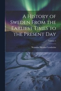 bokomslag A History of Sweden From the Earliest Times to the Present Day; Volume 1