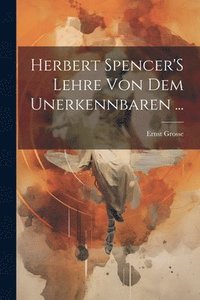 bokomslag Herbert Spencer'S Lehre Von Dem Unerkennbaren ...