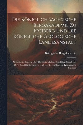 Die Kniglich Schsische Bergakademie Zu Freiberg Und Die Knigliche Geologische Landesanstalt 1