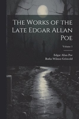 Edgar Allan Poe, Rufus Wilmot Griswold - Works of the Late Edgar Allan Poe; Volume 1, Häftad