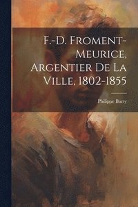 bokomslag F.-D. Froment-Meurice, Argentier De La Ville, 1802-1855