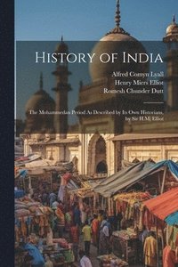 bokomslag History of India: The Mohammedan Period As Described by Its Own Historians, by Sir H.M. Elliot