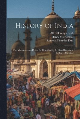 bokomslag History of India: The Mohammedan Period As Described by Its Own Historians, by Sir H.M. Elliot