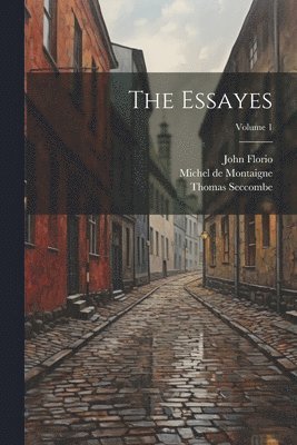 Michel de Montaigne, John Florio, Thomas Seccombe, Michel De Montaigne - Essayes; Volume 1, Häftad