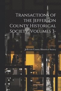 bokomslag Transactions of the Jefferson County Historical Society, Volumes 3-4