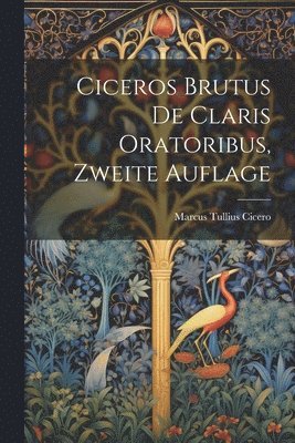 Ciceros Brutus de Claris Oratoribus, Zweite Auflage 1