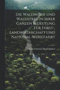 bokomslag Die Waldweide Und Waldstreu in Ihrer Ganzen Bedeutung Fr Forst-, Landwirthschaft Und National-Wohlfahrt