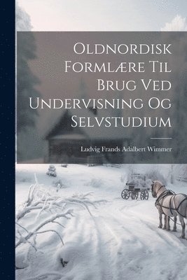 Ludvig Frands Adalbert Wimmer - Oldnordisk Formlære Til Brug Ved Undervisning Og Selvstudium, Häftad