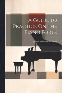 bokomslag A Guide to Practice On the Piano Forte