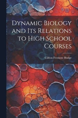 bokomslag Dynamic Biology and Its Relations to High School Courses