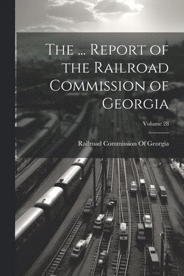 bokomslag ... Report of the Railroad Commission of Georgia; Volume 28
