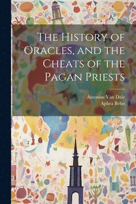 Aphra Behn, Antonius Van Dale, Antonius Van Dale - History of Oracles, and the Cheats of the Pagan Priests, Häftad