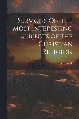 bokomslag Sermons On the Most Interesting Subjects of the Christian Religion