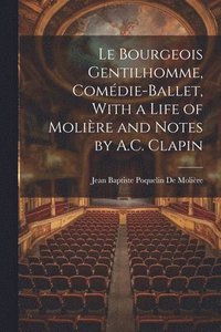 bokomslag Le Bourgeois Gentilhomme, Comdie-Ballet, With a Life of Molire and Notes by A.C. Clapin