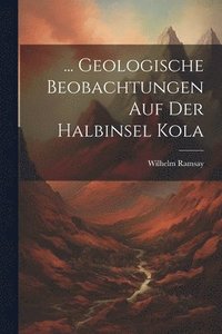bokomslag ... Geologische Beobachtungen Auf Der Halbinsel Kola