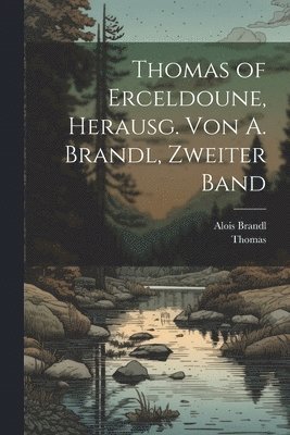 Thomas, Alois Brandl - Thomas of Erceldoune, Herausg. Von A. Brandl, Zweiter Band, Häftad