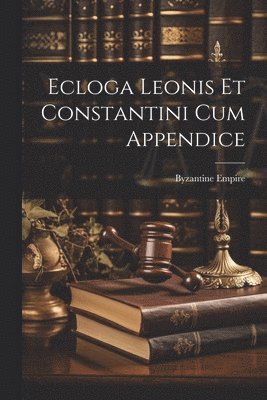 Ecloga Leonis Et Constantini Cum Appendice 1
