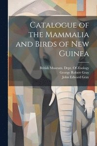 bokomslag Catalogue of the Mammalia and Birds of New Guinea