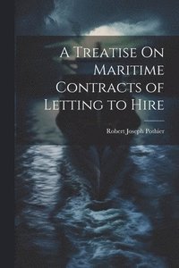 bokomslag A Treatise On Maritime Contracts of Letting to Hire