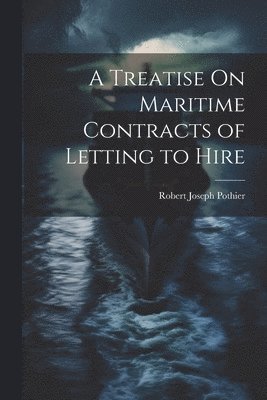 bokomslag Treatise On Maritime Contracts of Letting to Hire