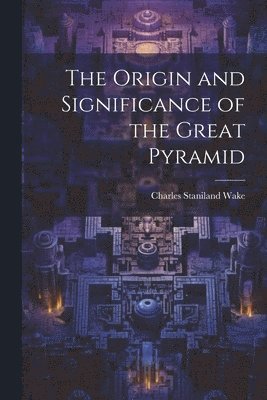 Origin and Significance of the Great Pyramid