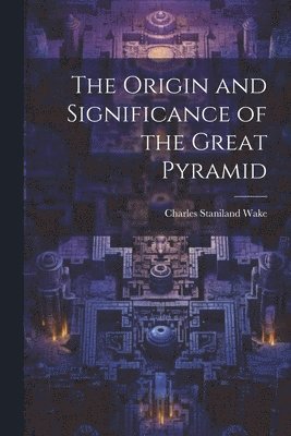 The Origin and Significance of the Great Pyramid 1