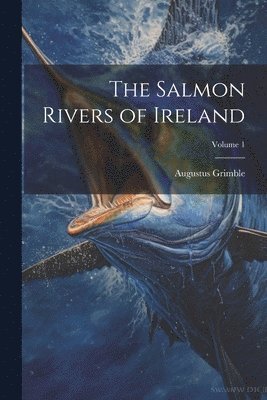 bokomslag The Salmon Rivers of Ireland; Volume 1