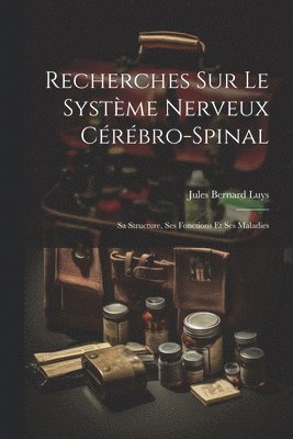 Recherches Sur Le Système Nerveux Cérébro-Spinal