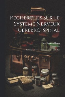 Recherches Sur Le Systme Nerveux Crbro-Spinal 1