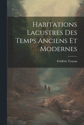 Habitations Lacustres Des Temps Anciens Et Modernes