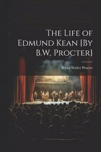 bokomslag The Life of Edmund Kean [By B.W. Procter]