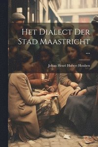 bokomslag Het Dialect Der Stad Maastricht ...