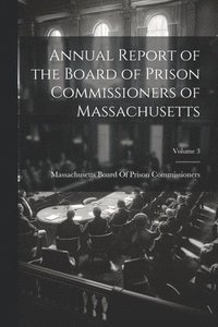 bokomslag Annual Report of the Board of Prison Commissioners of Massachusetts; Volume 3