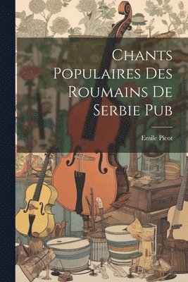 Emile Picot - Chants Populaires Des Roumains De Serbie Pub, Häftad