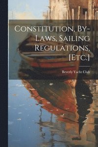 bokomslag Constitution, By-Laws, Sailing Regulations, [Etc.]