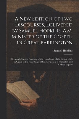 New Edition of Two Discourses, Delivered by Samuel Hopkins, A.M. Minister of the Gospel, in Great Barrington