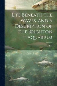 bokomslag Life Beneath the Waves, and a Description of the Brighton Aquarium