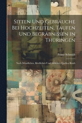 Franz Schmidt - Sitten Und Gebräuche Bei Hochzeiten, Taufen Und Begräbnissen in Thüringen, Häftad