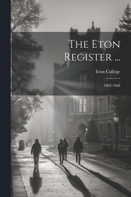 bokomslag The Eton Register ...: 1862-1868