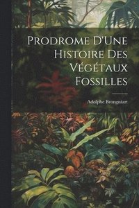 bokomslag Prodrome D'Une Histoire Des Vgtaux Fossilles