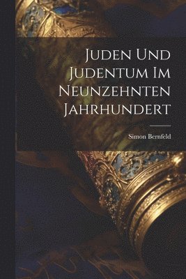 Simon Bernfeld - Juden Und Judentum Im Neunzehnten Jahrhundert, Häftad
