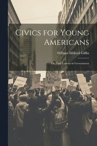 bokomslag Civics for Young Americans; Or, First Lessons in Government