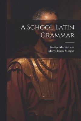 George Martin Lane, Morris Hicky Morgan - School Latin Grammar, Häftad
