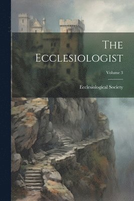 bokomslag Ecclesiologist; Volume 3