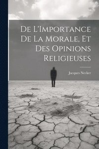 bokomslag De L'Importance De La Morale, Et Des Opinions Religieuses