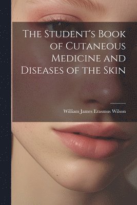 William James Erasmus Wilson - Student's Book of Cutaneous Medicine and Diseases of the Skin, Häftad