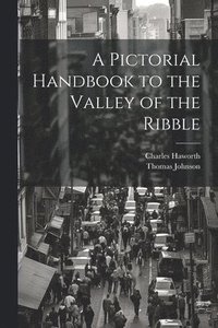 bokomslag A Pictorial Handbook to the Valley of the Ribble