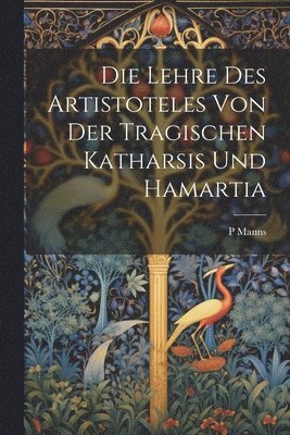 bokomslag Die Lehre Des Artistoteles Von Der Tragischen Katharsis Und Hamartia
