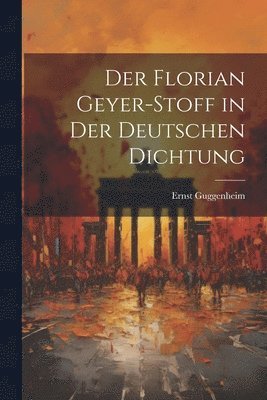 Der Florian Geyer-Stoff in Der Deutschen Dichtung 1