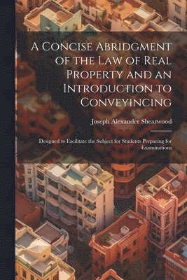 bokomslag A Concise Abridgment of the Law of Real Property and an Introduction to Conveyincing